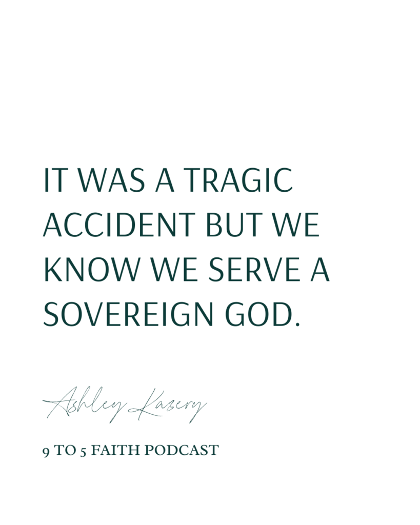 it was a tragic accident but we know we serve a sovereign god. Ashley Kazery 9 to 5 faith podcast