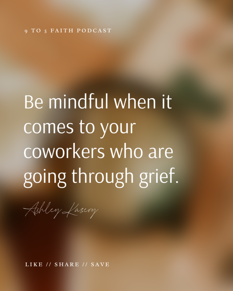 "Be mindful when it comes to your coworkers who are going through grief." Ashley Kazery on 9 to 5 Faith Podcast